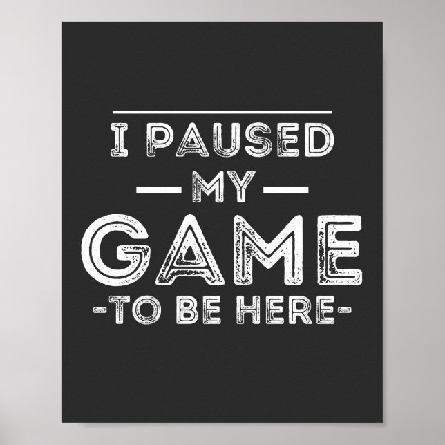 I Paused My Game to Be Here Graphic  Sarcastic Fun Poster (Front)