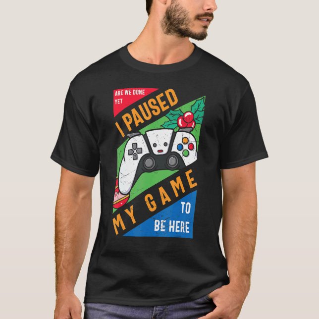 I Paused My Game to Be Here Graphic  Sarcastic T-Shirt (Front)