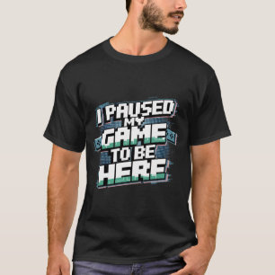 I Paused My Game to Be Here Graphic Tees Men Gamin