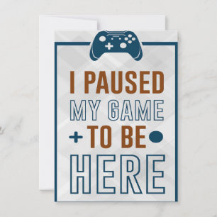 I Paused My Game To Be Here Invitation