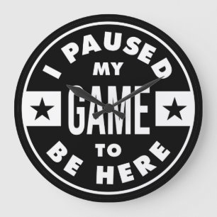 i paused my game to be here large clock