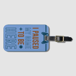 i paused my game to be here luggage tag