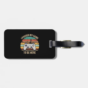 I Paused My Game To Be Here Luggage Tag