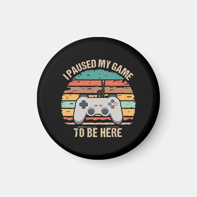 I Paused My Game To Be Here Magnet (Front)