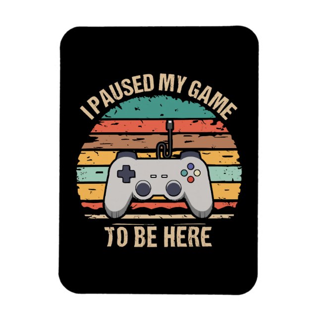 I Paused My Game To Be Here Magnet (Vertical)
