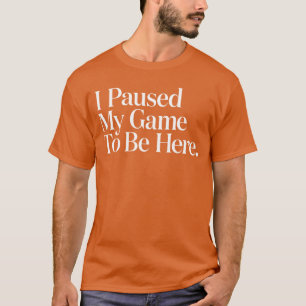 I Paused My Game to Be Here Men Gaming Gamer Novel T-Shirt