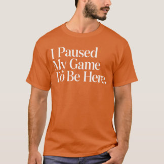 I Paused My Game to Be Here Men Gaming Gamer Novel T-Shirt