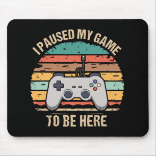 I Paused My Game To Be Here Mouse Mat
