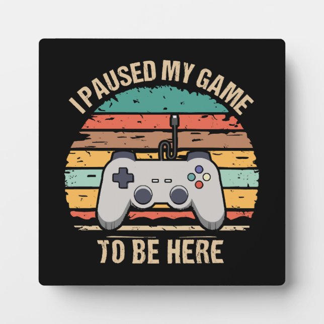 I Paused My Game To Be Here Plaque (Front)