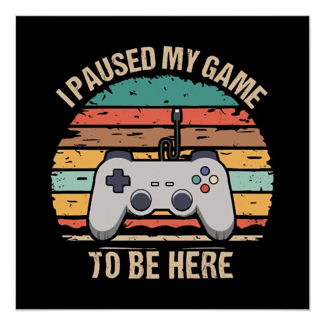 I Paused My Game To Be Here Poster (Front)