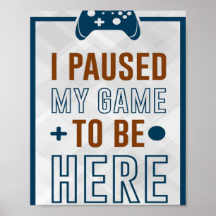 I Paused My Game To Be Here Poster