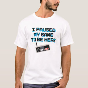 I PAUSED MY GAME TO BE HERE - Retro 8-Bit Gamer Vi T-Shirt
