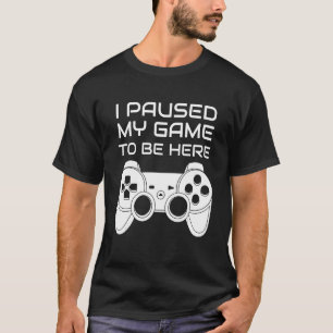 I paused my game to be here retro gamer T-Shirt