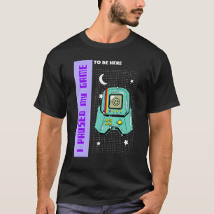 I Paused My Game To Be Here  Retro Gaming 1 T-Shirt