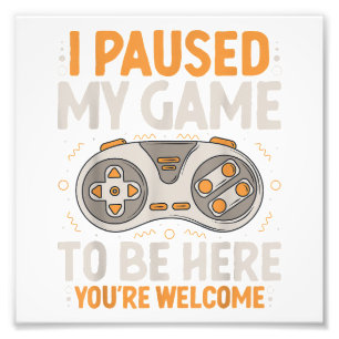 I Paused my Game to be Here Retro Gaming Humour Fu Photo Print