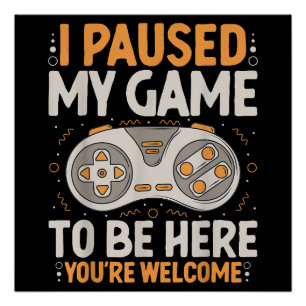 I Paused my Game to be Here Retro Gaming Humour Fu Poster