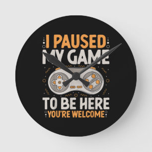 I Paused my Game to be Here Retro Gaming Humour Fu Round Clock