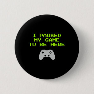 I Paused My Game To Be Here Retro Gaming Video Gam 6 Cm Round Badge