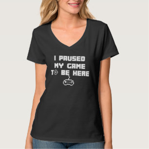 i paused my game to be here saying gamer video ga T-Shirt