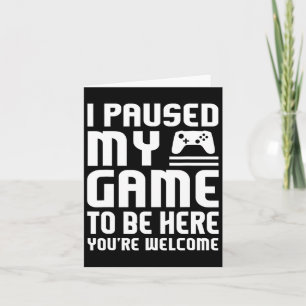 I Paused My Game To Be Here Shirt Funny Video Game Card