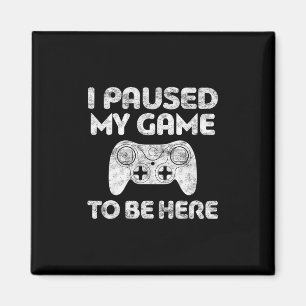 I Paused My Game To Be Here Shirt Video Gamer Magnet