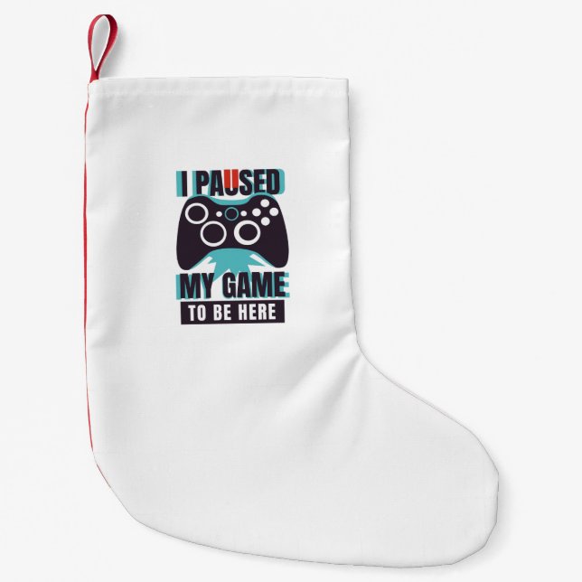 I paused my game to be here small christmas stocking (Front)