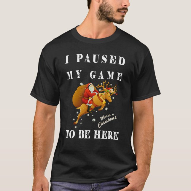 I Paused My Game To Be Here T-Shirt (Front)