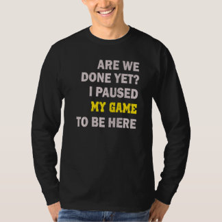 I Paused My Game To Be Here T-Shirt
