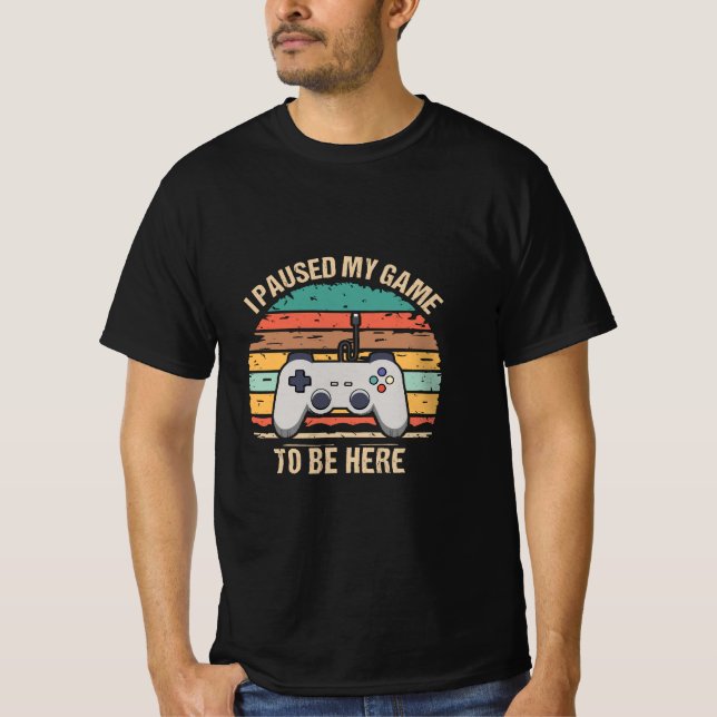 I Paused My Game To Be Here T-Shirt (Front)