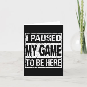 I Paused My Game To Be Here T Shirt Gamer Card