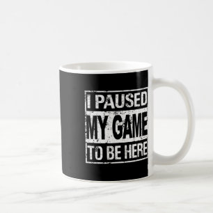 I Paused My Game To Be Here T Shirt Gamer Coffee Mug