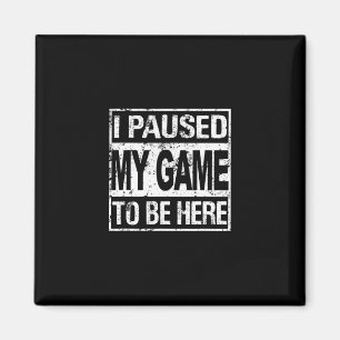 I Paused My Game To Be Here T Shirt Gamer Magnet