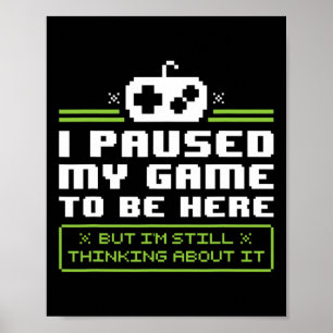 I Paused My Game To Be Here T Shirt - Video Games Poster