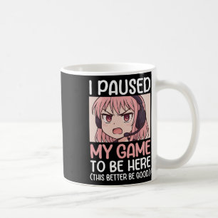 I Paused My Game To Be Here This Better Be Good  Coffee Mug
