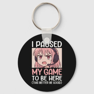 I Paused My Game To Be Here This Better Be Good Key Ring