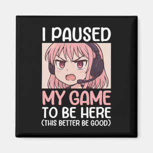 I Paused My Game To Be Here This Better Be Good Magnet