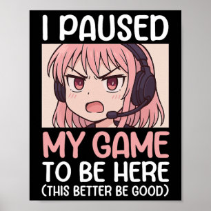 I Paused My Game To Be Here This Better Be Good  Poster