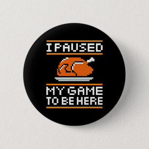 I Paused My Game To Be Here Turkey For Thanksgivin 6 Cm Round Badge