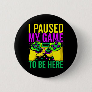 I Paused My Game To Be Here Video Game Beads Mardi 6 Cm Round Badge