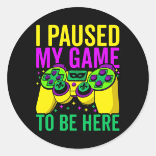 I Paused My Game To Be Here Video Game Beads Mardi Classic Round Sticker
