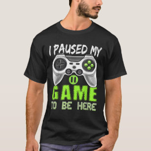 I Paused My Game To Be Here Video Game Controller T-Shirt