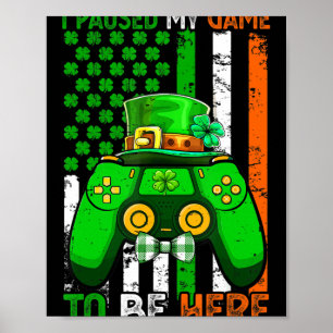 I Paused My Game To Be Here Video Game Flag St Pat Poster