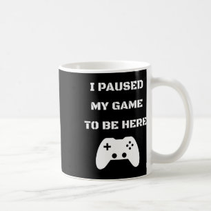 I Paused My Game To Be Here Video Gamer 1 Coffee Mug