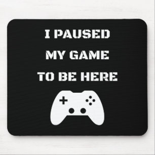 I Paused My Game To Be Here Video Gamer 1  Mouse Mat