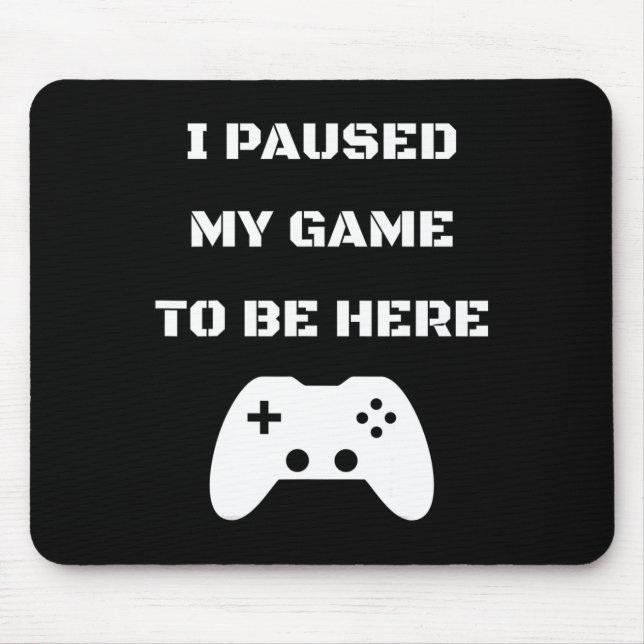 I Paused My Game To Be Here Video Gamer 1  Mouse Mat (Front)