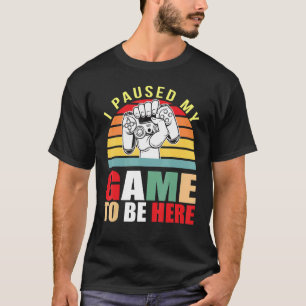 I Paused My Game To Be Here Video Gamer 4 T-Shirt