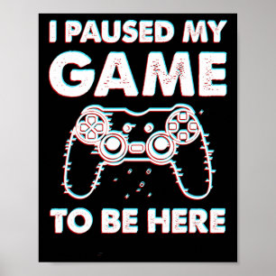 I Paused My Game To Be Here Video Gamer Birthday G Poster