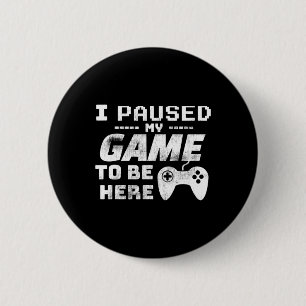 I Paused My Game To Be Here Video Gamer Funny Gift 6 Cm Round Badge