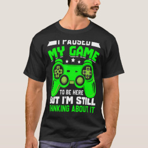 I PAUSED MY GAME TO BE HERE Video Gamer Gaming  3 T-Shirt