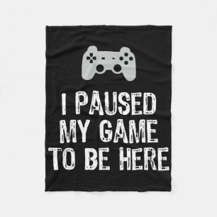 I Paused My Game To Be Here Video Gamer Gaming Fleece Blanket